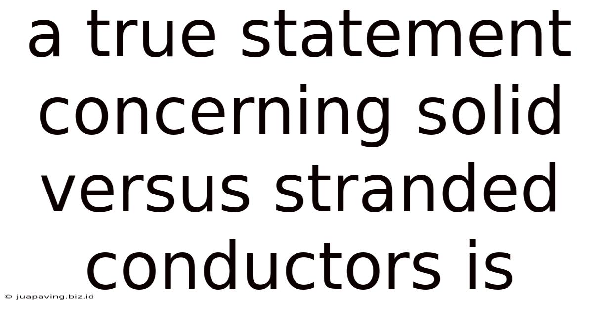 A True Statement Concerning Solid Versus Stranded Conductors Is