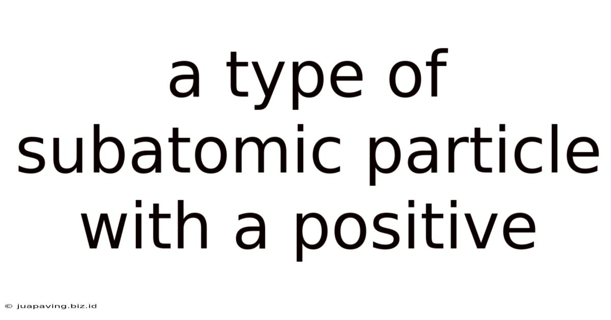 A Type Of Subatomic Particle With A Positive