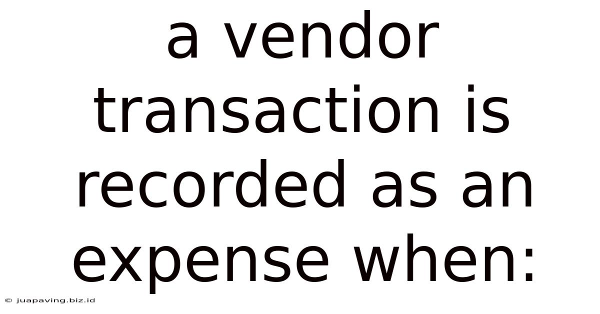 A Vendor Transaction Is Recorded As An Expense When: