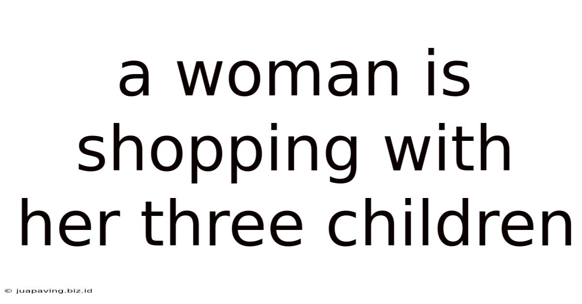 A Woman Is Shopping With Her Three Children