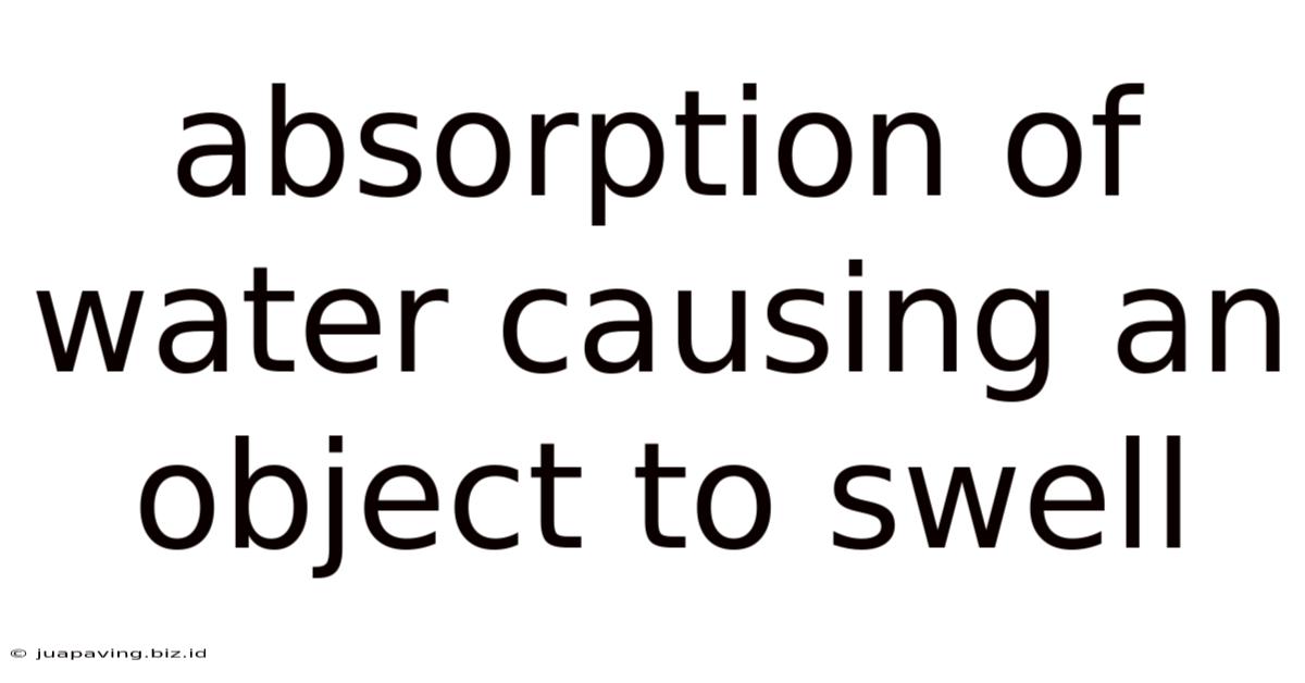 Absorption Of Water Causing An Object To Swell