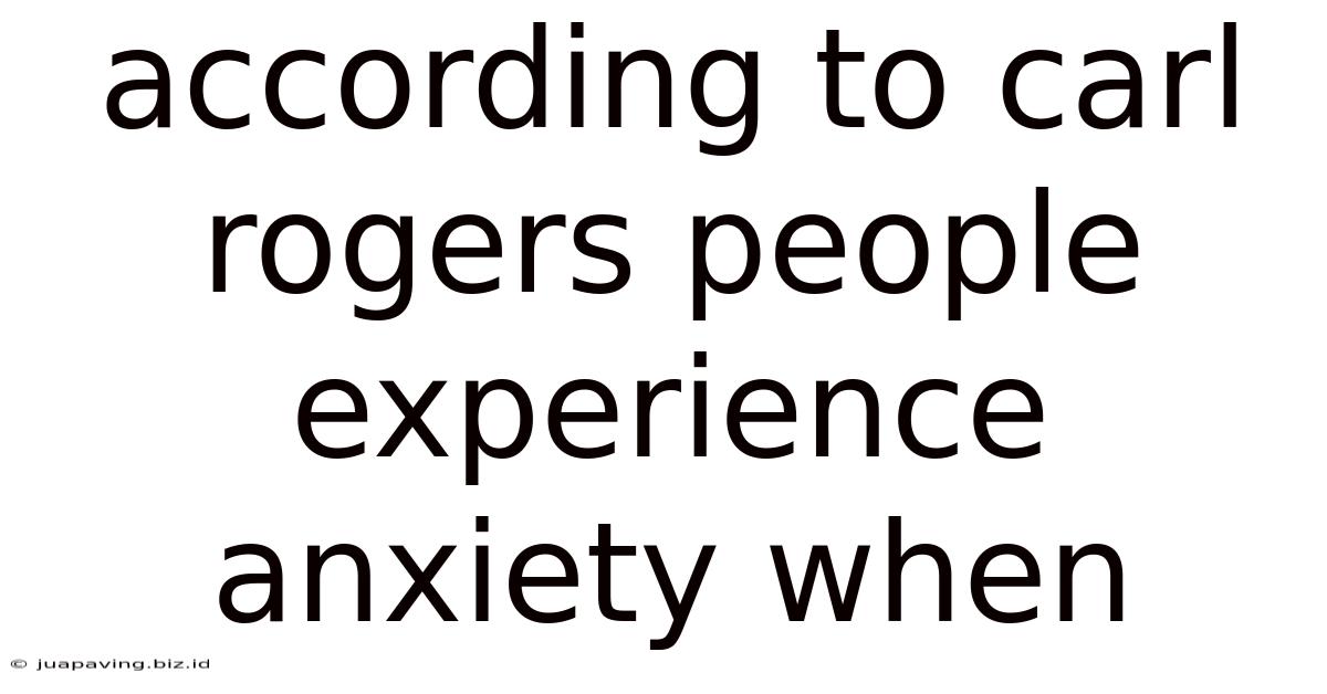According To Carl Rogers People Experience Anxiety When