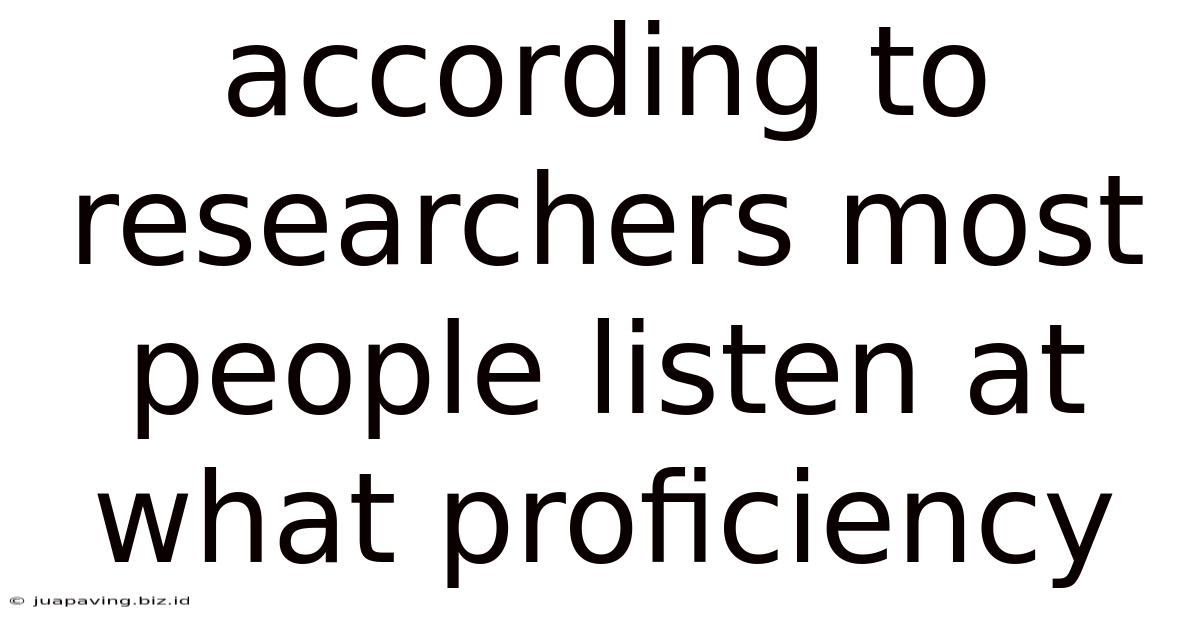According To Researchers Most People Listen At What Proficiency