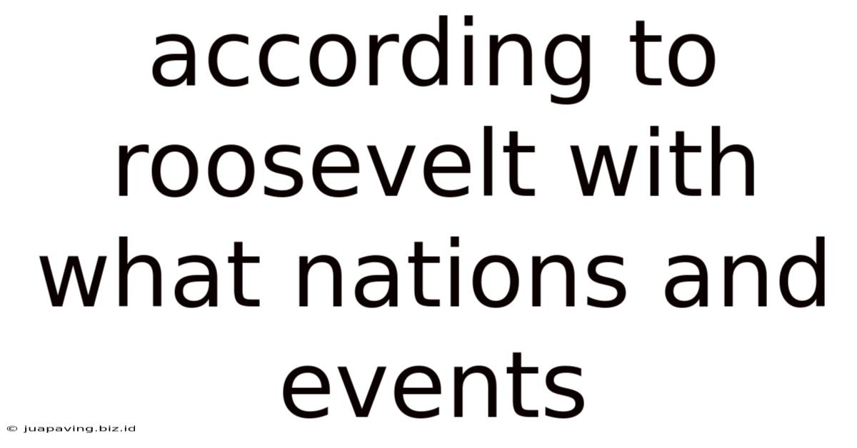 According To Roosevelt With What Nations And Events