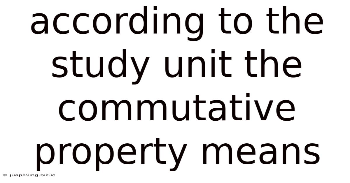 According To The Study Unit The Commutative Property Means