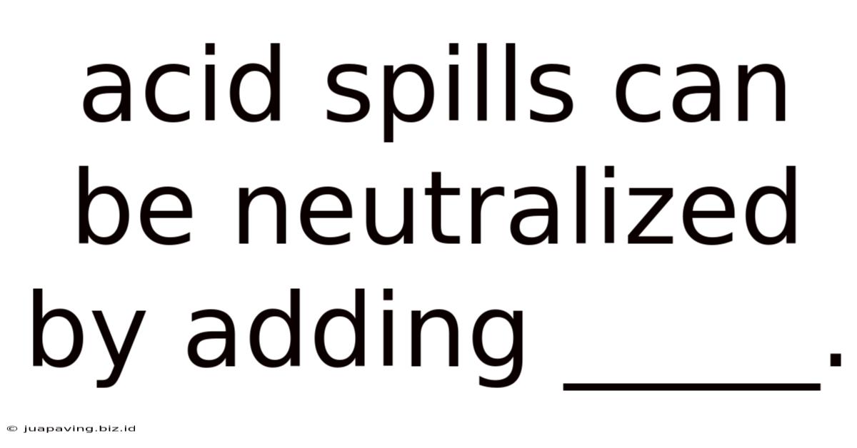 Acid Spills Can Be Neutralized By Adding _____.