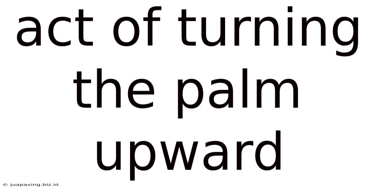 Act Of Turning The Palm Upward