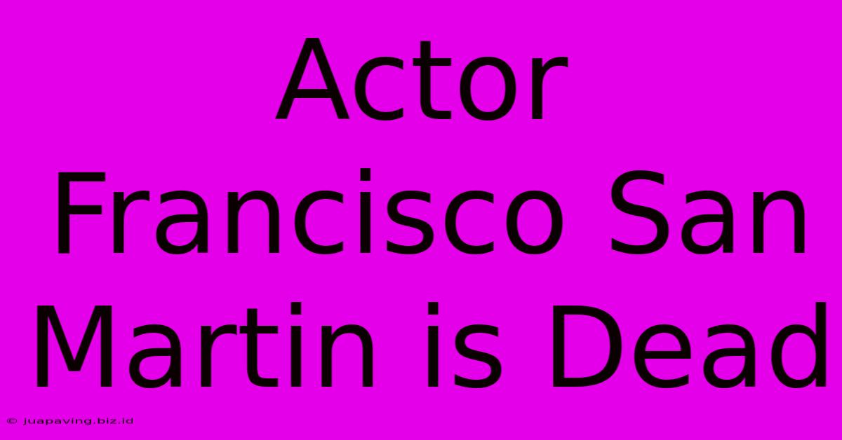 Actor Francisco San Martin Is Dead