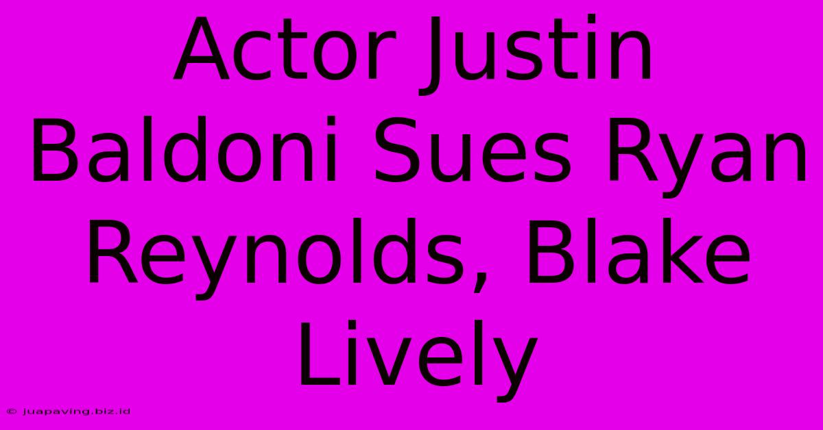 Actor Justin Baldoni Sues Ryan Reynolds, Blake Lively