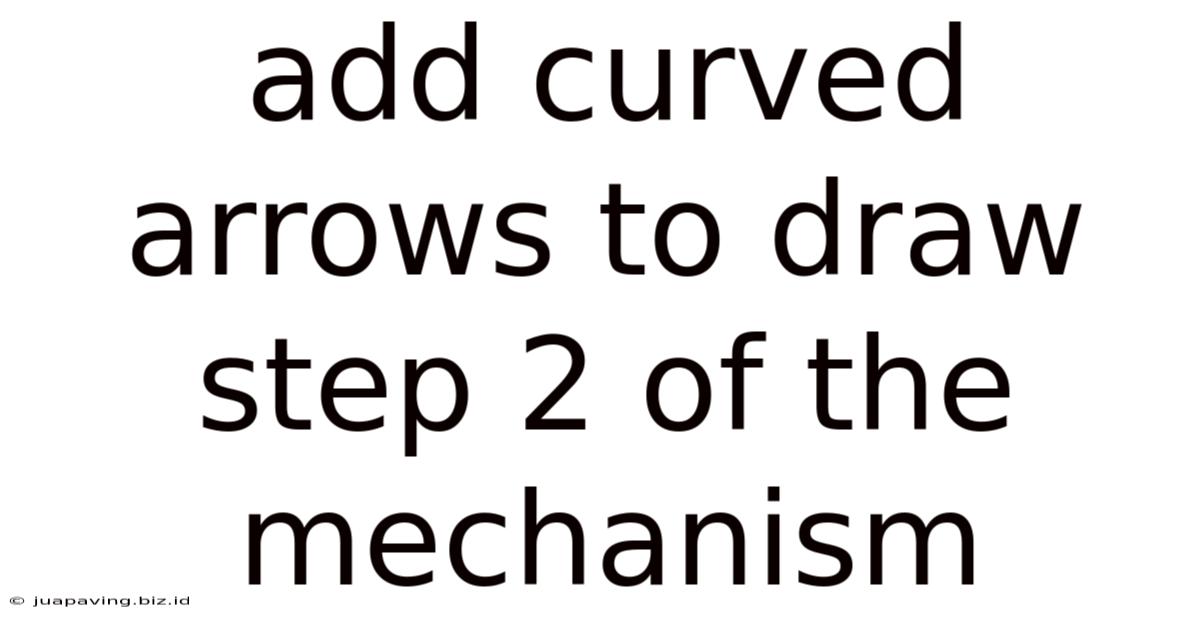 Add Curved Arrows To Draw Step 2 Of The Mechanism