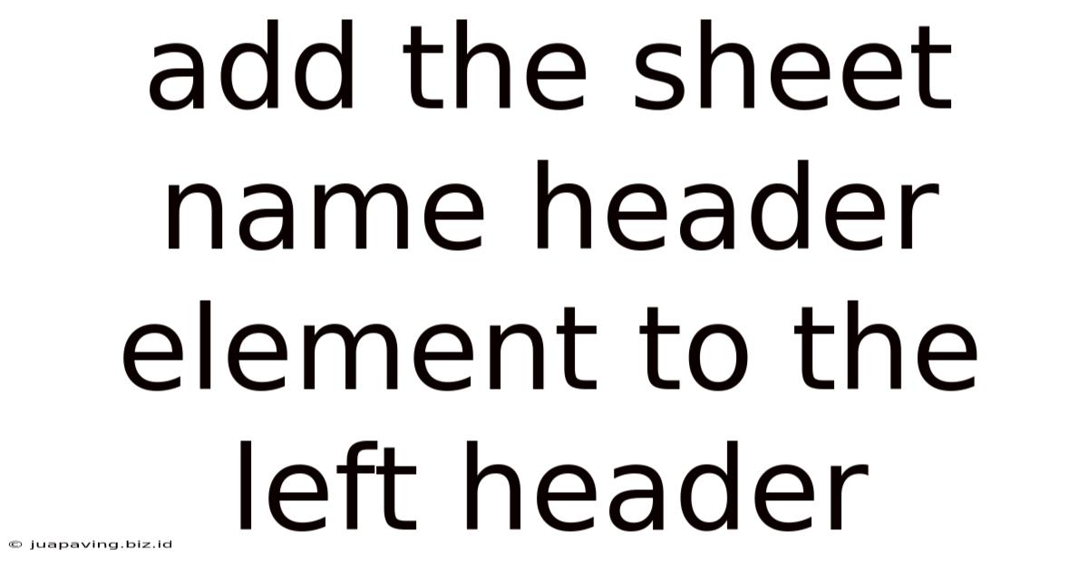 Add The Sheet Name Header Element To The Left Header
