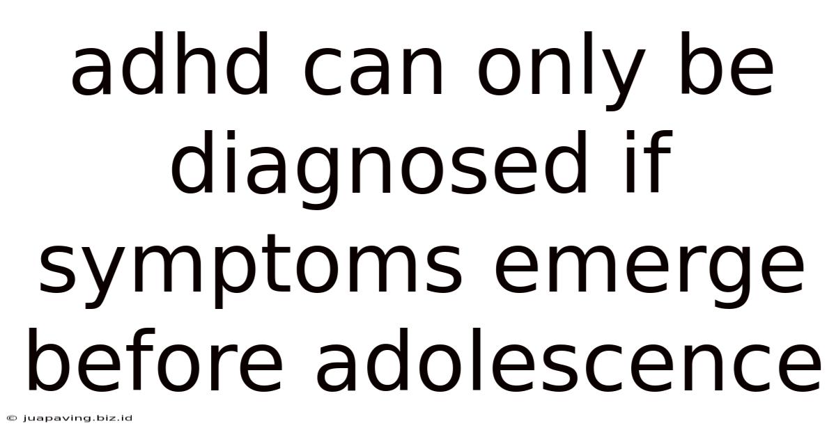 Adhd Can Only Be Diagnosed If Symptoms Emerge Before Adolescence