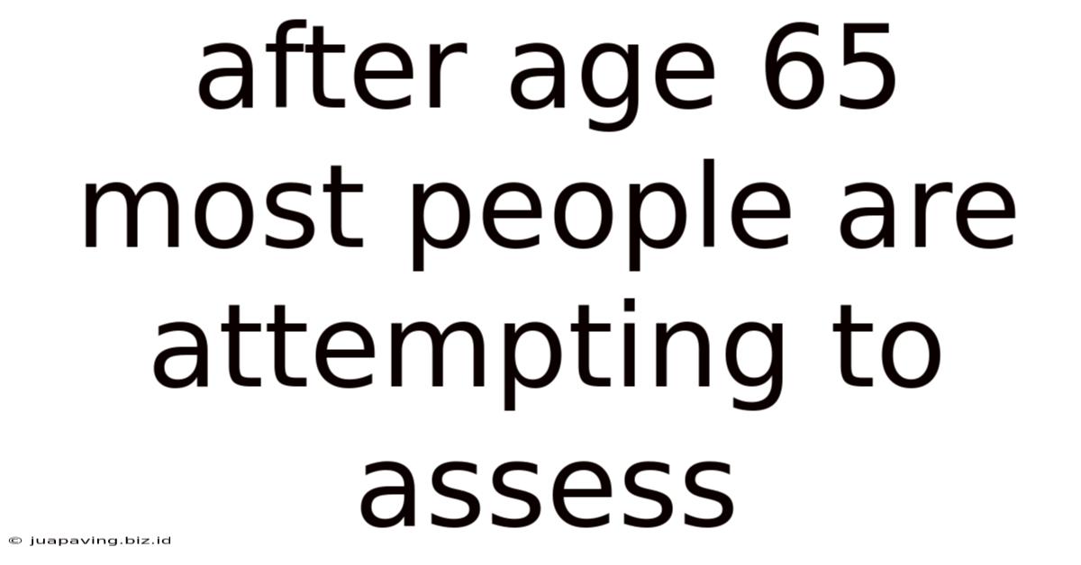 After Age 65 Most People Are Attempting To Assess