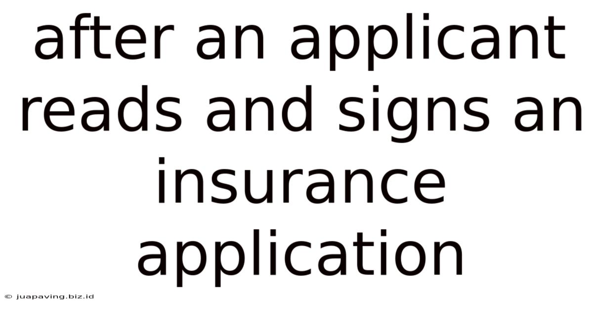 After An Applicant Reads And Signs An Insurance Application
