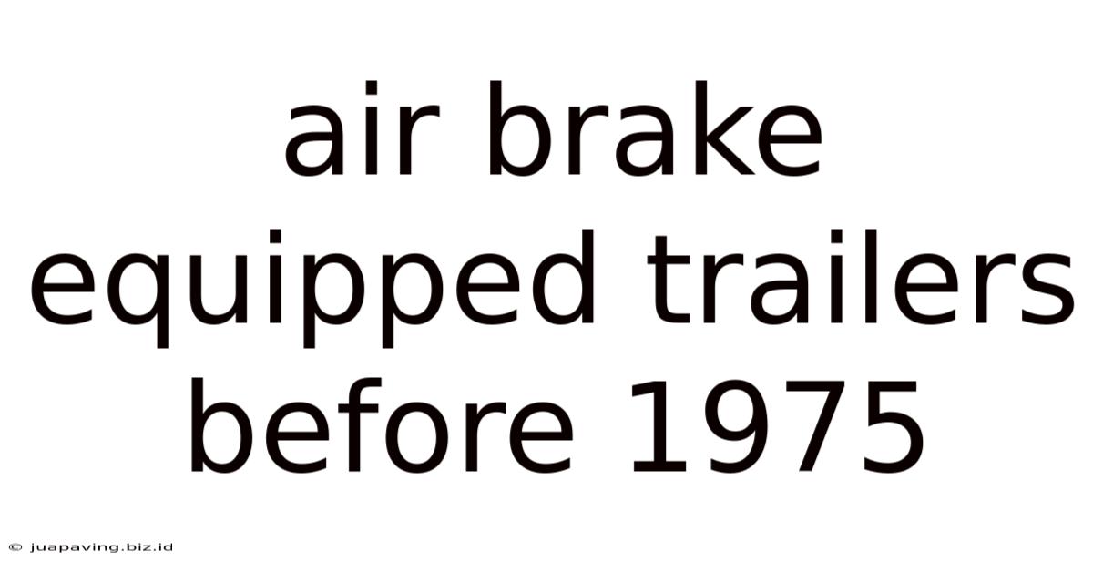Air Brake Equipped Trailers Before 1975