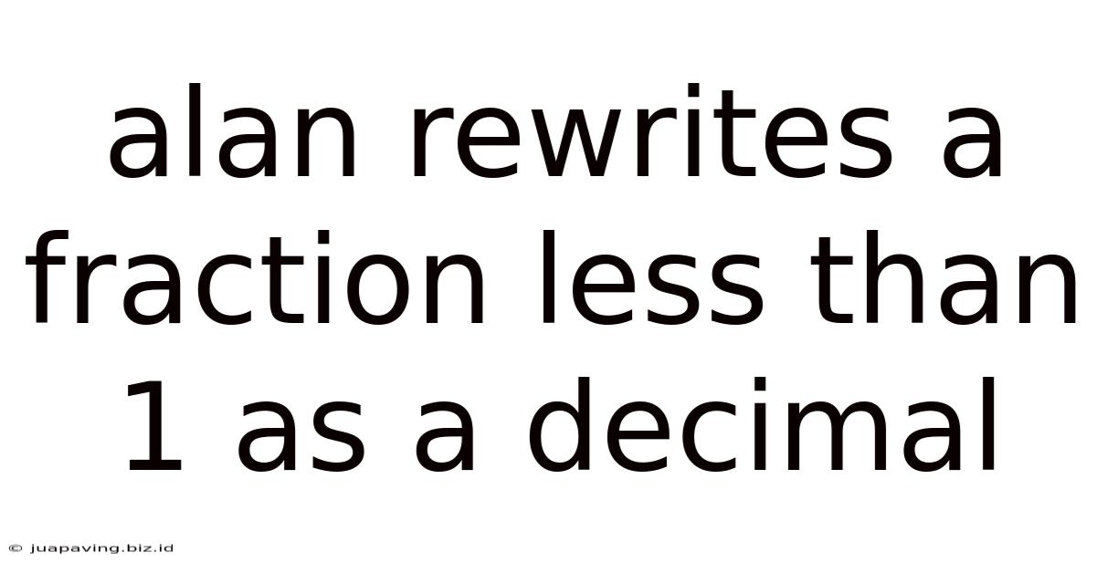 Alan Rewrites A Fraction Less Than 1 As A Decimal
