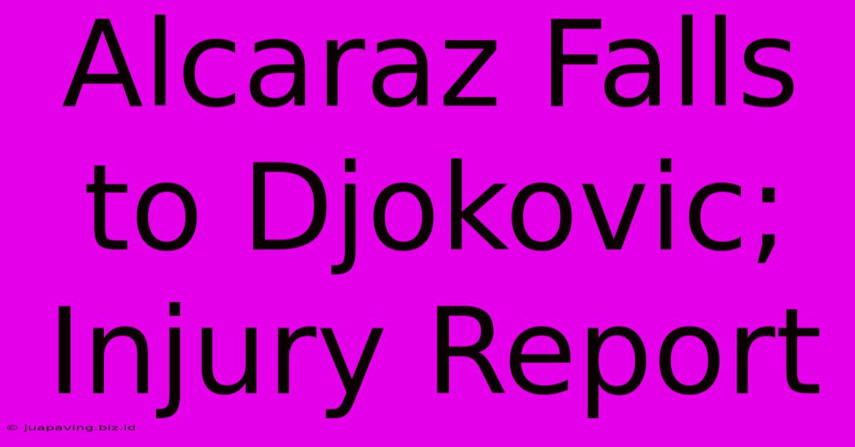 Alcaraz Falls To Djokovic; Injury Report