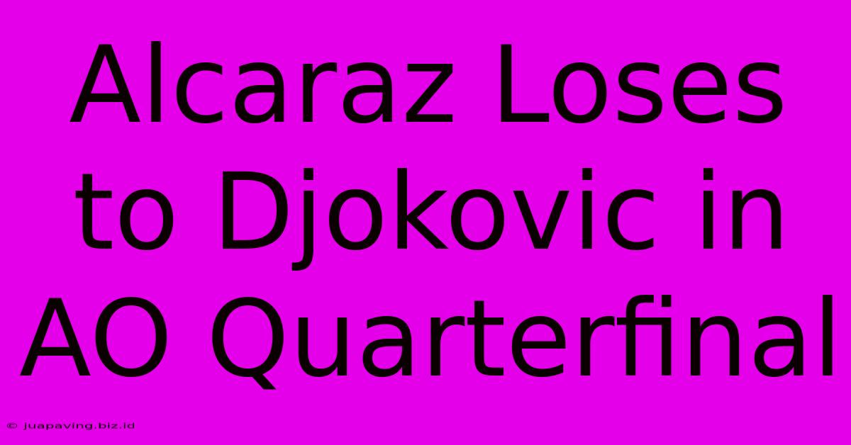 Alcaraz Loses To Djokovic In AO Quarterfinal