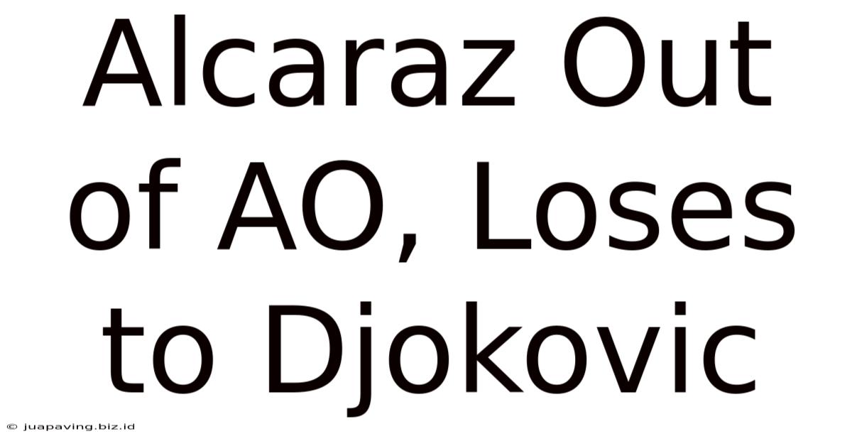 Alcaraz Out Of AO, Loses To Djokovic