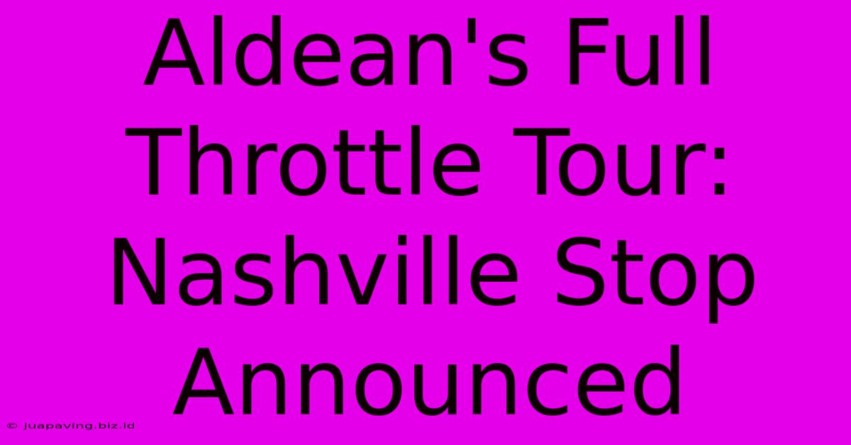 Aldean's Full Throttle Tour: Nashville Stop Announced