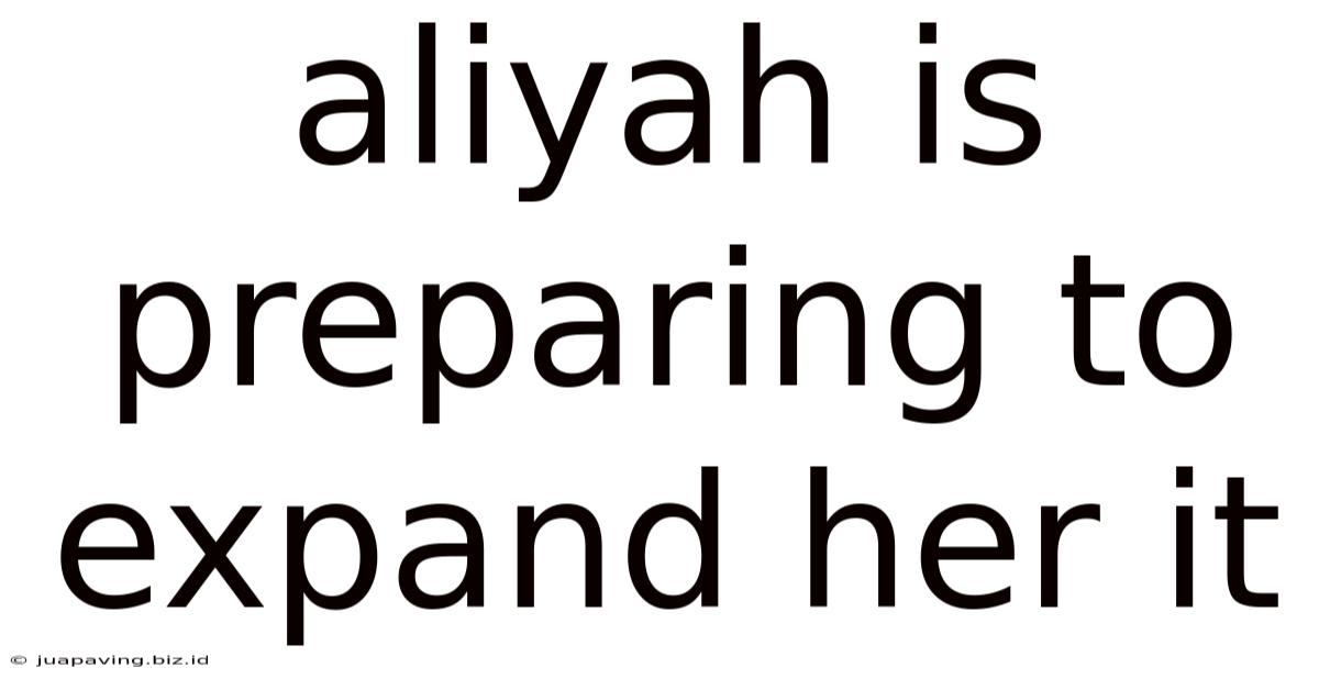 Aliyah Is Preparing To Expand Her It