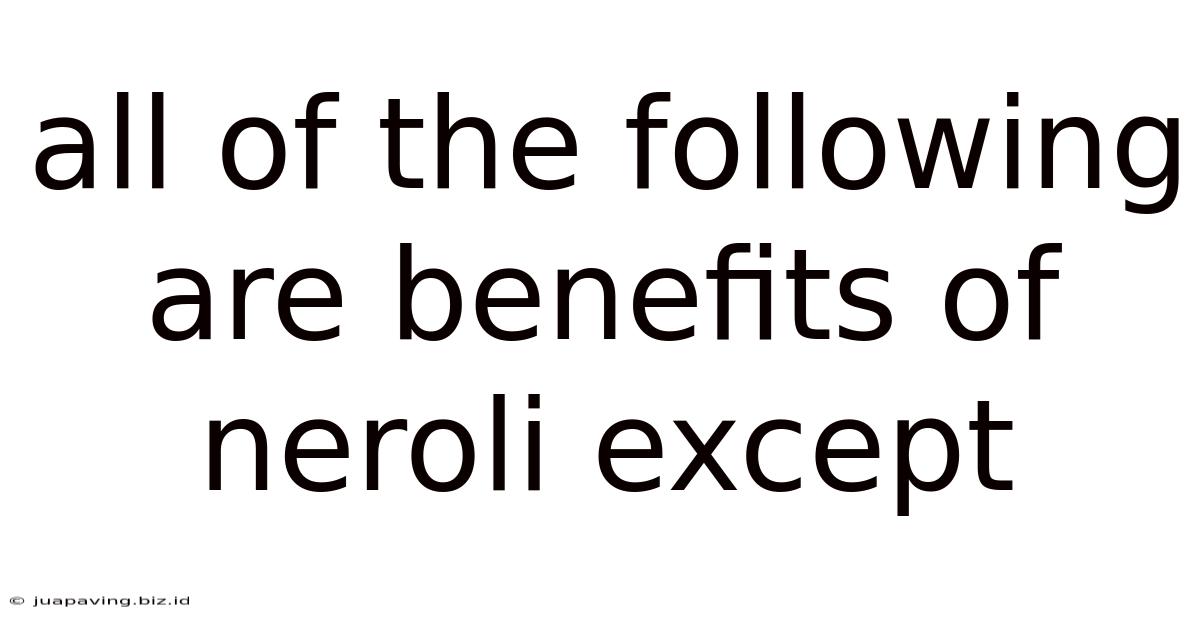 All Of The Following Are Benefits Of Neroli Except