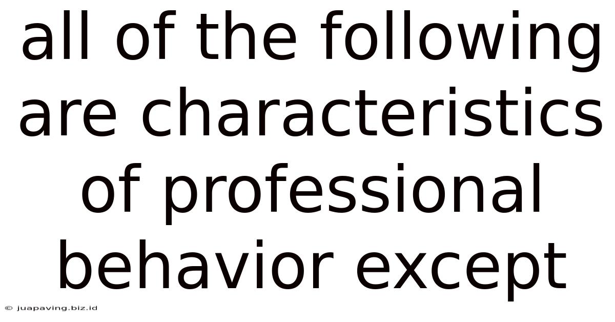 All Of The Following Are Characteristics Of Professional Behavior Except