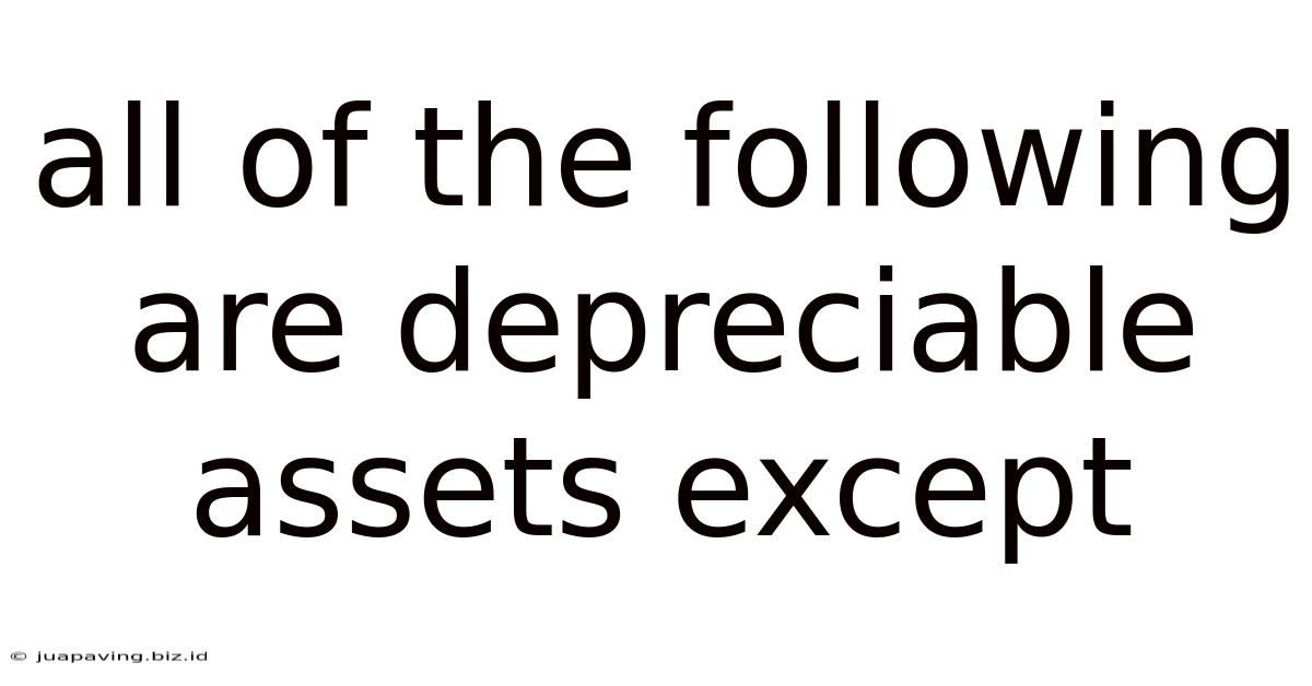 All Of The Following Are Depreciable Assets Except