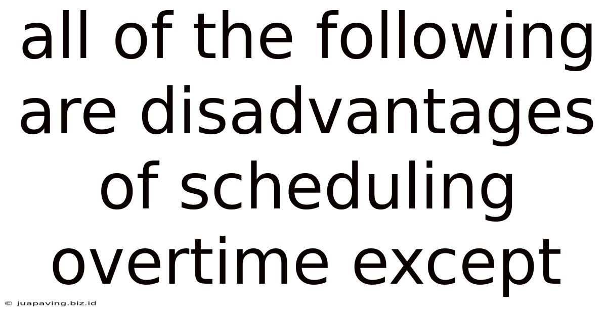 All Of The Following Are Disadvantages Of Scheduling Overtime Except