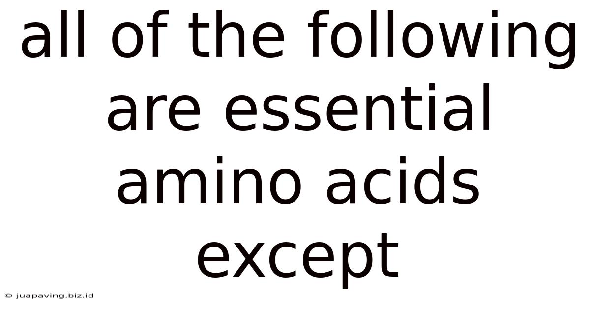 All Of The Following Are Essential Amino Acids Except