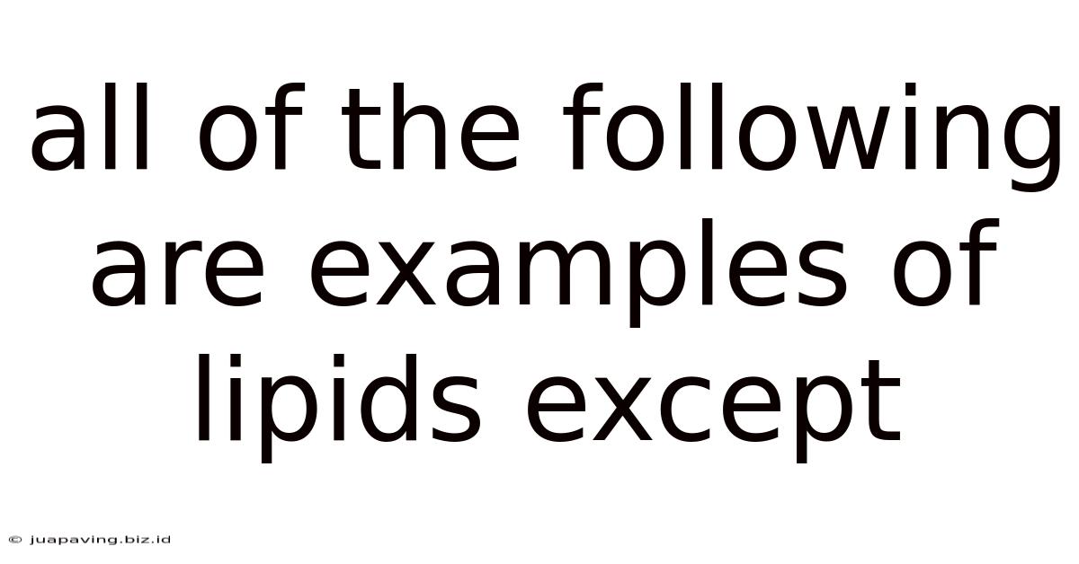 All Of The Following Are Examples Of Lipids Except