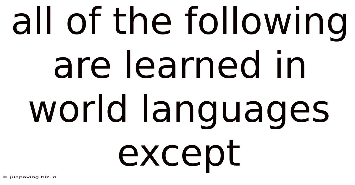 All Of The Following Are Learned In World Languages Except
