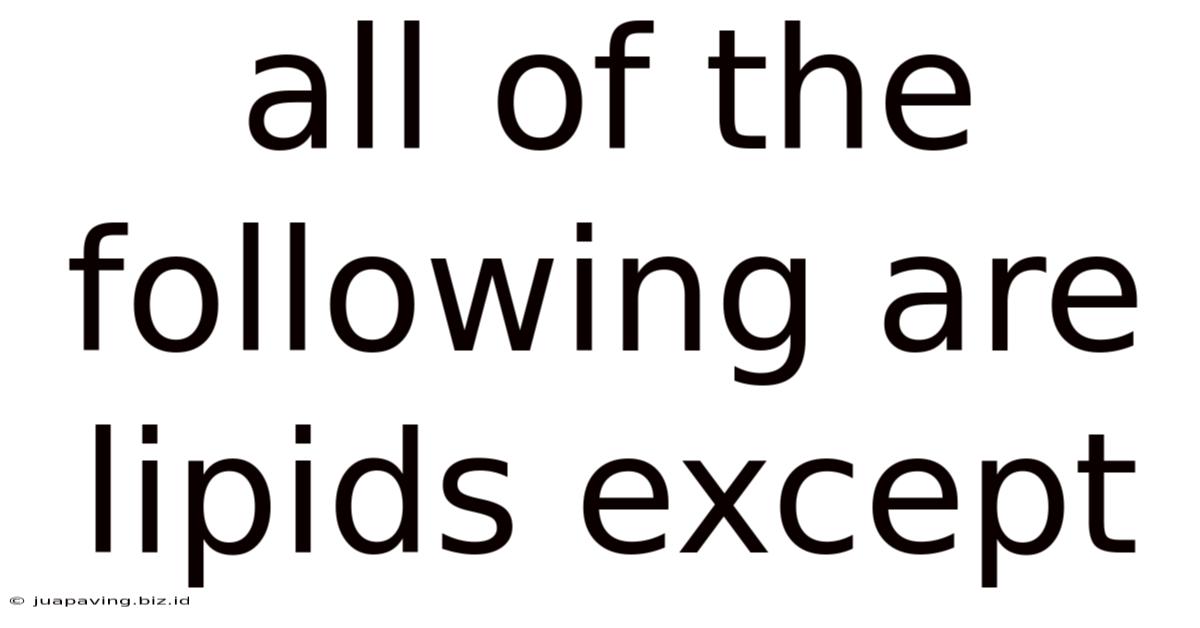All Of The Following Are Lipids Except