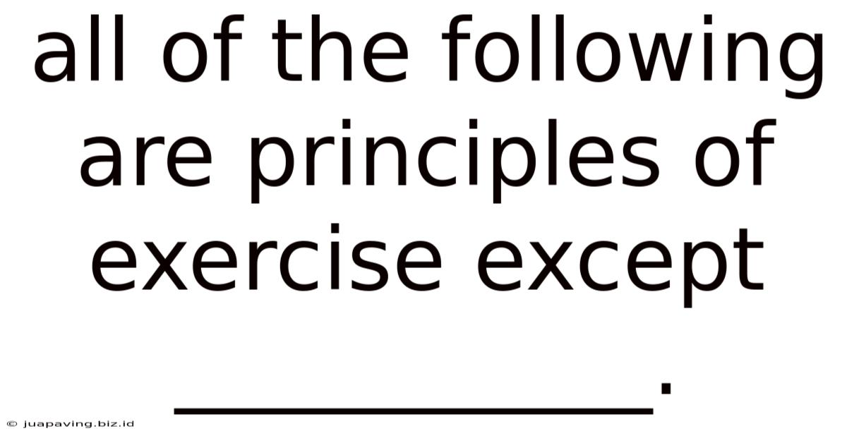 All Of The Following Are Principles Of Exercise Except ___________.