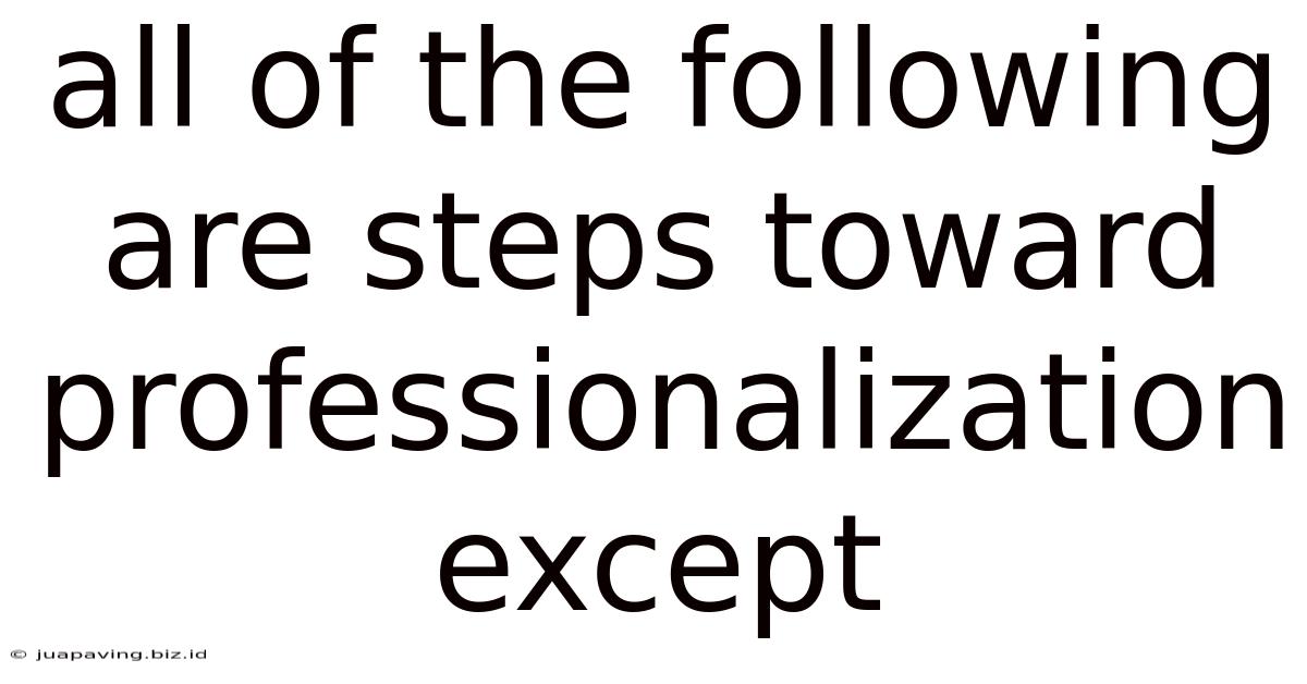 All Of The Following Are Steps Toward Professionalization Except