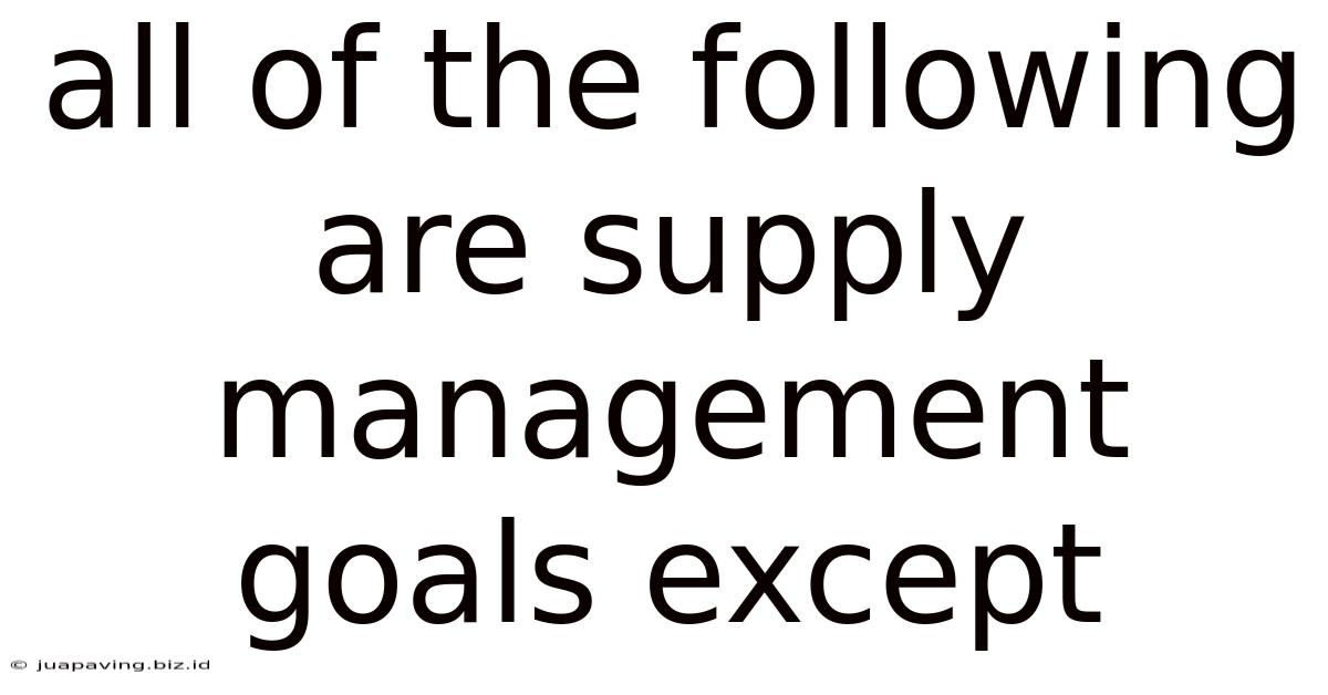 All Of The Following Are Supply Management Goals Except