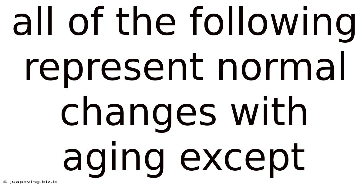 All Of The Following Represent Normal Changes With Aging Except