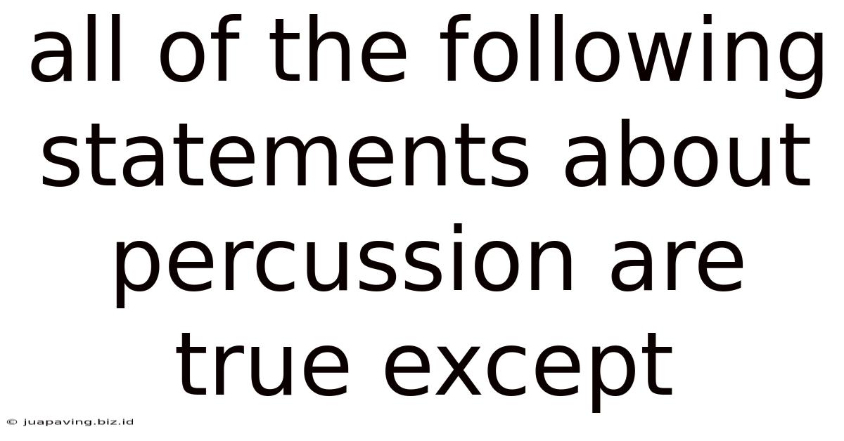 All Of The Following Statements About Percussion Are True Except