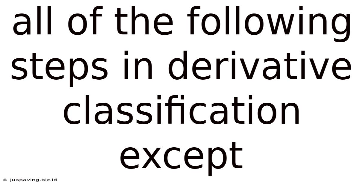 All Of The Following Steps In Derivative Classification Except