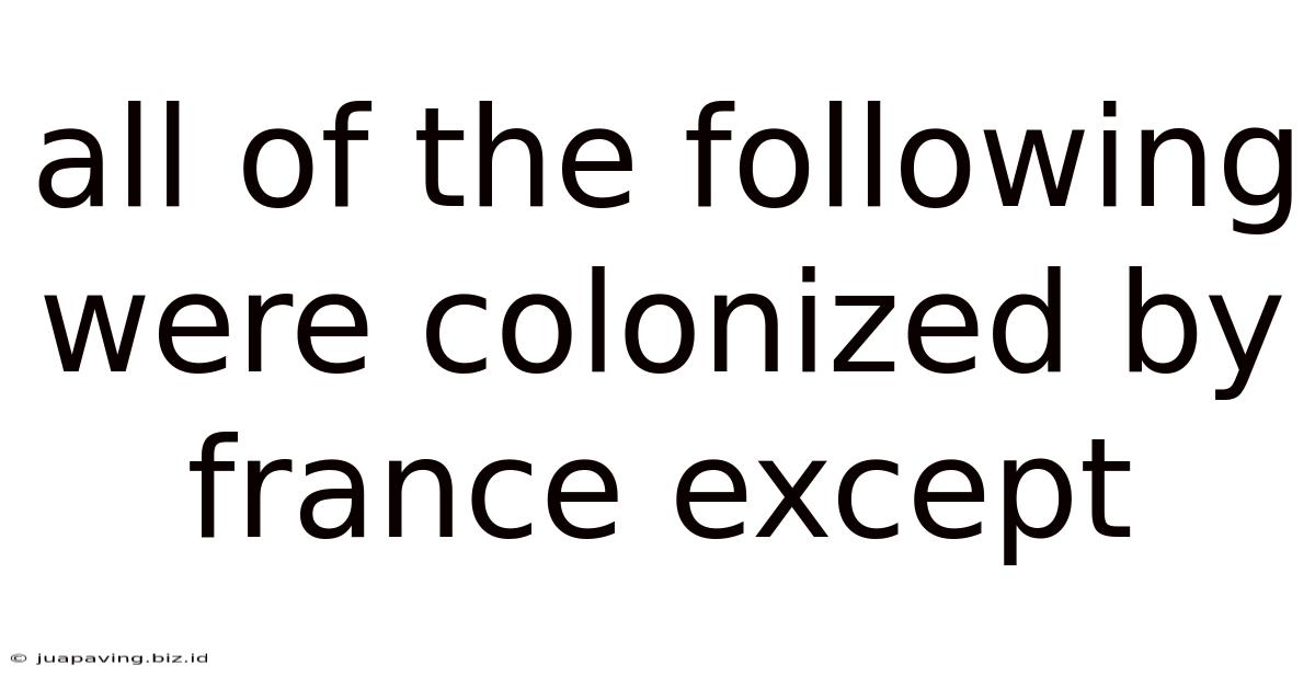 All Of The Following Were Colonized By France Except