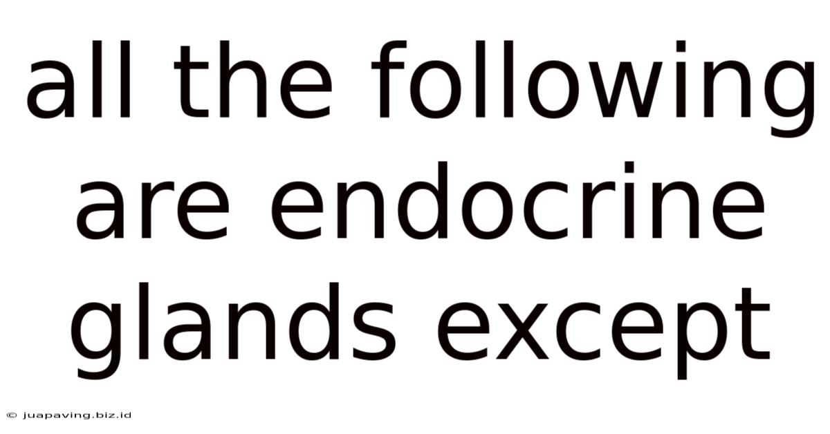 All The Following Are Endocrine Glands Except