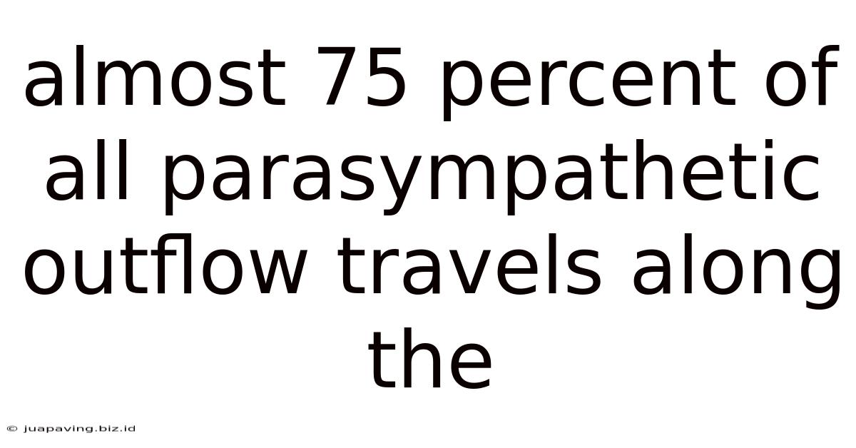 Almost 75 Percent Of All Parasympathetic Outflow Travels Along The