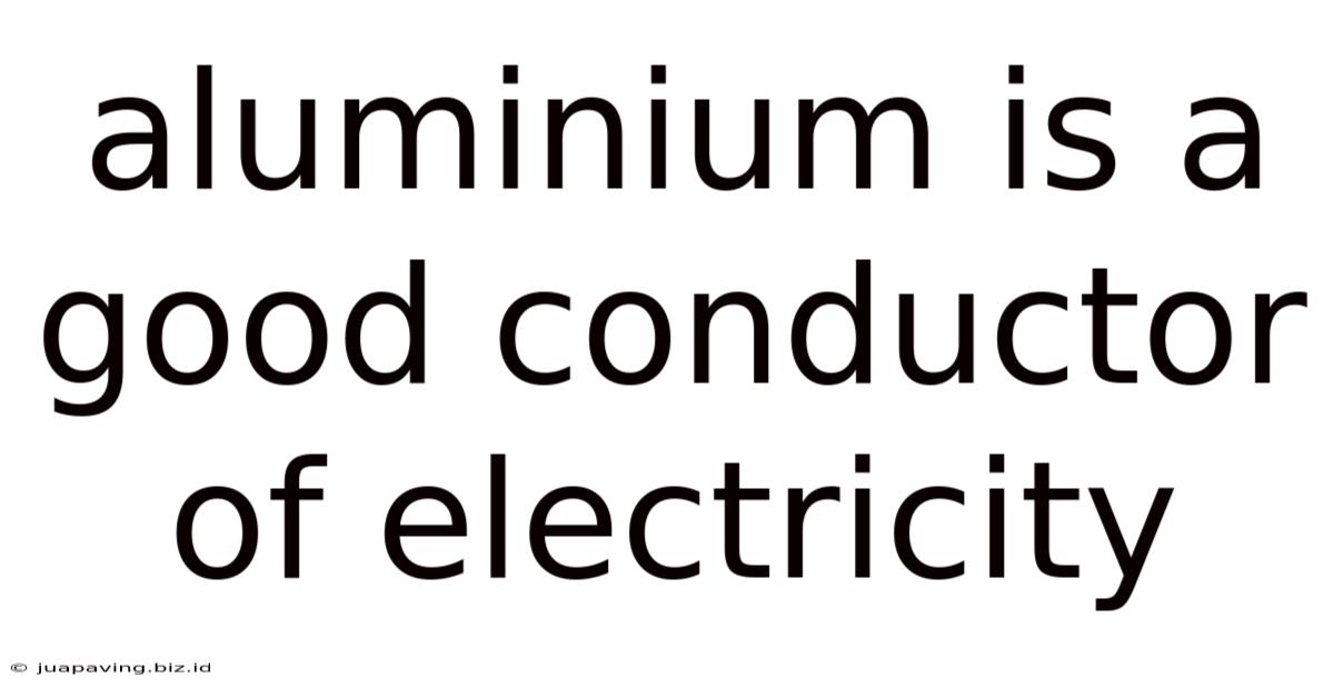 Aluminium Is A Good Conductor Of Electricity