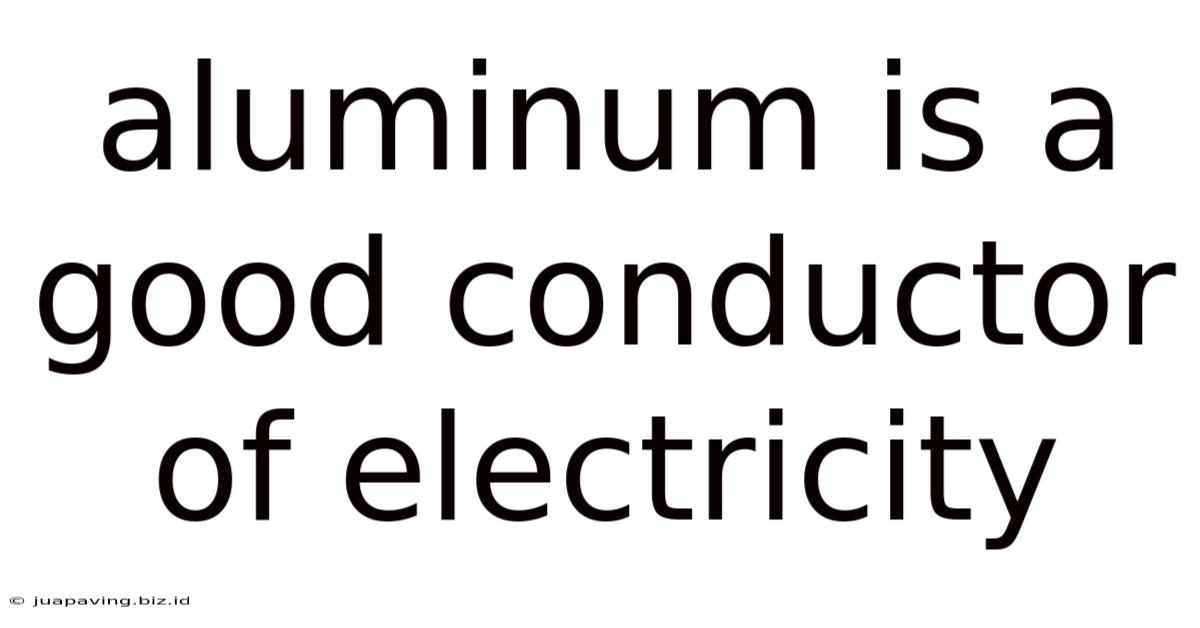 Aluminum Is A Good Conductor Of Electricity