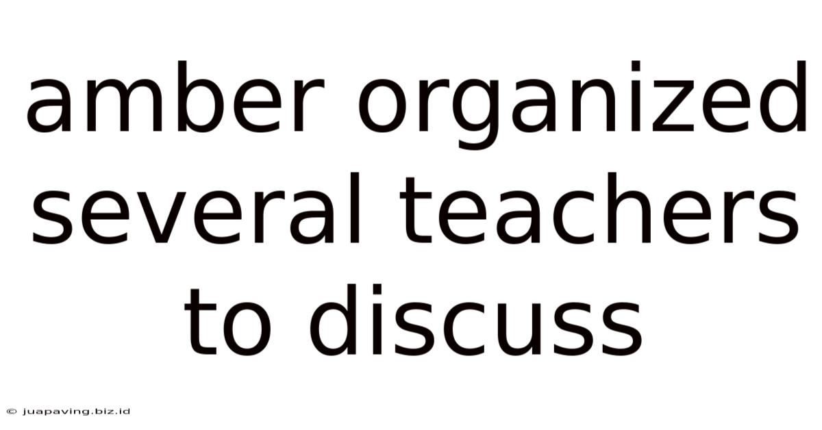 Amber Organized Several Teachers To Discuss