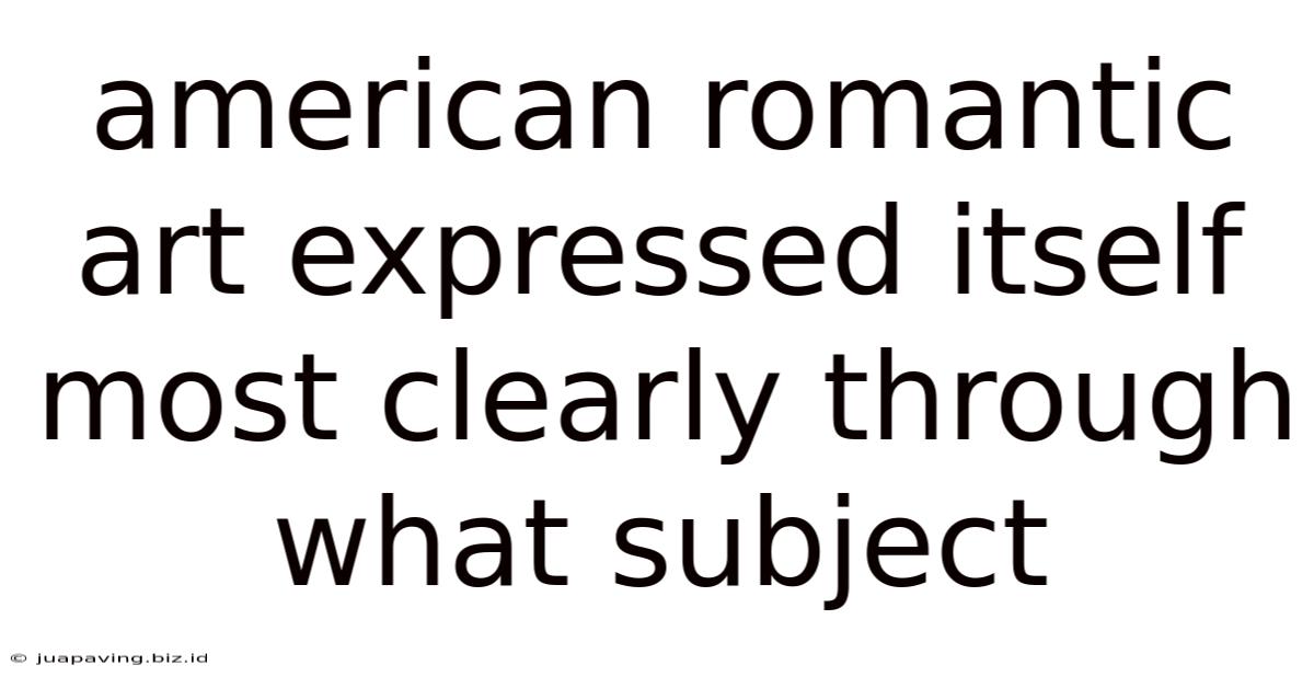 American Romantic Art Expressed Itself Most Clearly Through What Subject