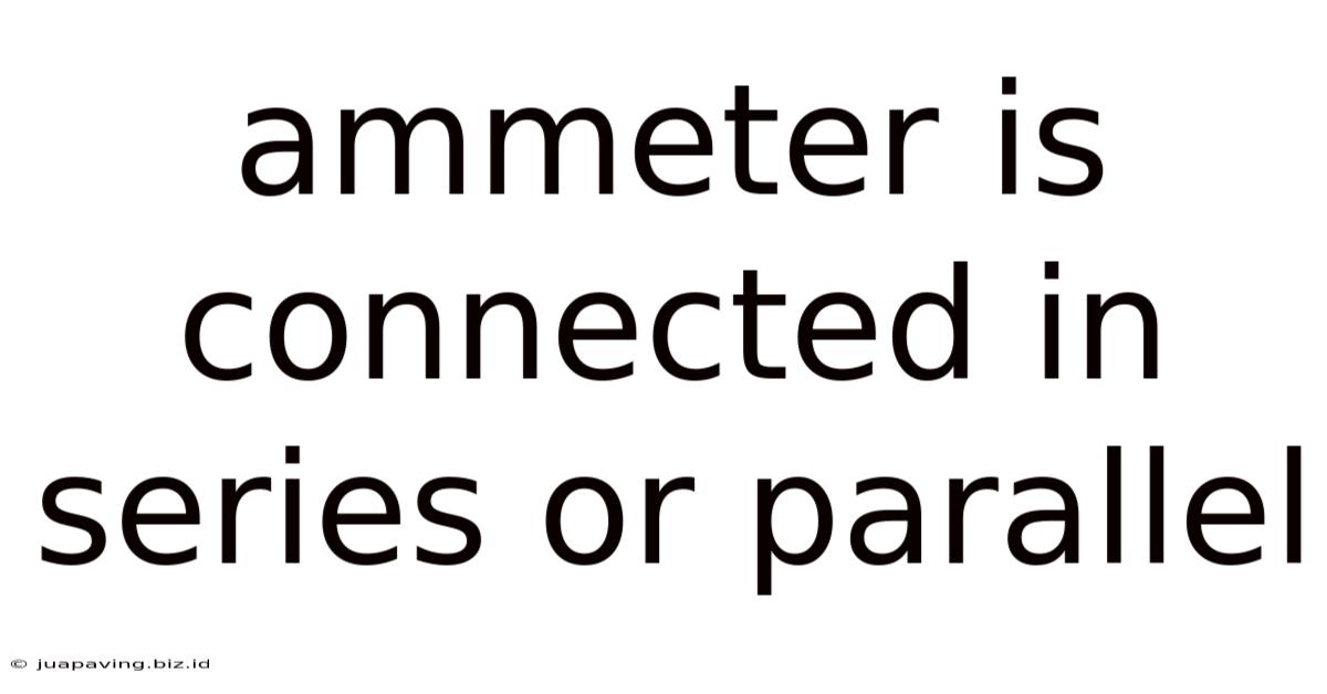 Ammeter Is Connected In Series Or Parallel