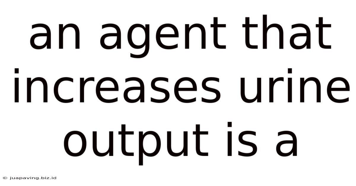 An Agent That Increases Urine Output Is A
