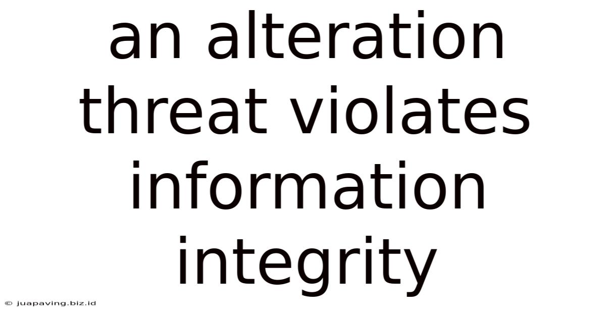 An Alteration Threat Violates Information Integrity