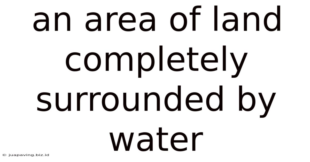 An Area Of Land Completely Surrounded By Water